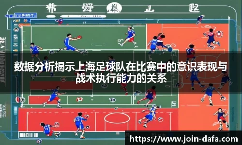 数据分析揭示上海足球队在比赛中的意识表现与战术执行能力的关系