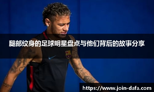 腿部纹身的足球明星盘点与他们背后的故事分享