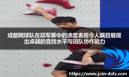 成都网球队在冠军赛中的速度表现令人瞩目展现出卓越的竞技水平与团队协作能力